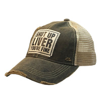 Shut Up Liver You're Fine Distressed Trucker Ball Cap